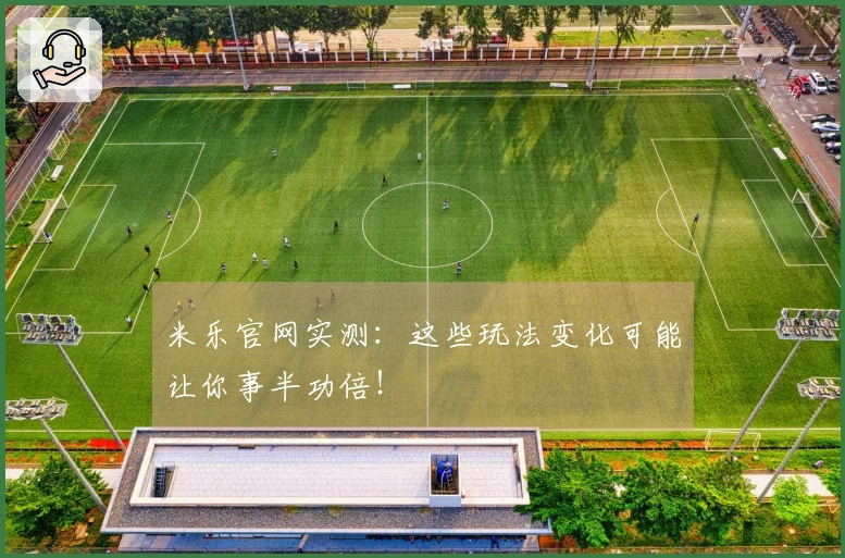 米乐官网实测：这些玩法变化可能让你事半功倍！