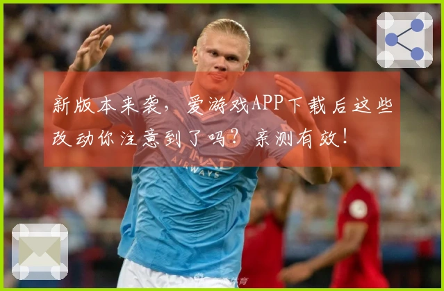 新版本来袭，爱游戏APP下载后这些改动你注意到了吗？亲测有效！